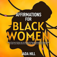 Title: Affirmations For Black Women: Create The Inner & Outer Life You Deserve By Reprogramming Your Subconscious For Self-Love, Wealth, Growth, Confidence, Abundance, Success, & Health, Author: david Sprittles