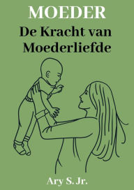 Title: Moeder De kracht van Moederliefde, Author: Ary S.