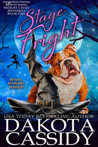 Title: Stage Fright: A Paranormal Women's Fiction Novel (A Bewitching Midlife Crisis Mystery, #1), Author: Dakota Cassidy