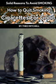 Title: How to Quit Smoking Cigarettes For Good, Author: Theodore Mitchell