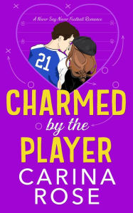 Title: Charmed by the Player (A Never Say Never Football Romance, #3), Author: Carina Rose