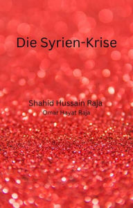 Title: Die Syrien-Krise (POLITISCHE WISSENSCHAFTEN / Allgemein), Author: Shahid Hussain Raja