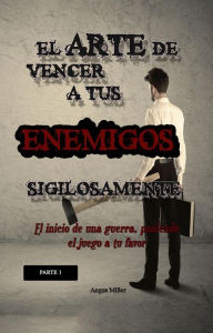 Title: El arte de vencer a tus enemigos sigilosamente - Parte 1 - El inicio de una guerra, poniendo el juego a tu favor, Author: Angus Miller