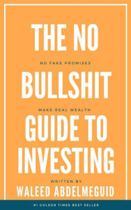 Title: The No Bullshit Guide To Investing, Author: Waleed Abdelmeguid