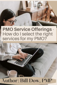 Title: PMO Service Offerings - How do I Select the Right Services for my PMO?, Author: William Dow