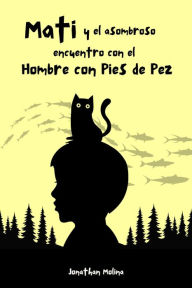 Title: Mati y el asombroso encuentro con el Hombre con Pies de Pez, Author: Jonathan Molina