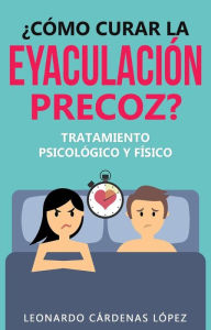 Title: ¿Cómo curar la eyaculación precoz?, Author: Leonardo Cárdenas López