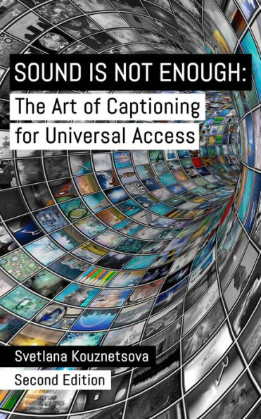 Sound Is Not Enough: The Art of Captioning for Universal Access