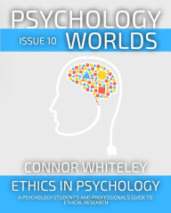 Title: Psychology Worlds Issue 10: Ethics In Psychology A Psychology Student's And Professional's Guide To Ethical Research, Author: Connor Whiteley