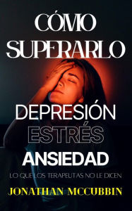 Title: Cómo superar la depresión, el estrés y la ansiedad:, Author: jonathan mccubbin