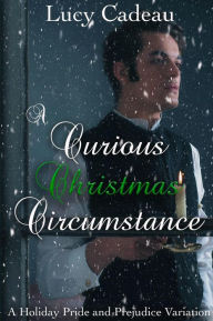 Title: A Curious Christmas Circumstance: A Holiday Pride and Prejudice Variation, Author: Lucy Cadeau