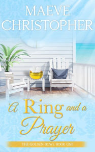 Title: A Ring and A Prayer (The Golden Bowl, #1), Author: Maeve Christopher