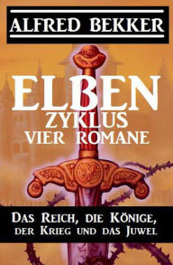 Title: Elben-Zyklus - Vier Romane: Das Reich, die Könige, der Krieg und das Juwel, Author: Alfred Bekker