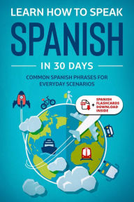 Title: Learn How To Speak Spanish in 30 Days, Author: Explore To Win