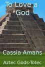 To Love a God (Aztec Gods Totec, #3)
