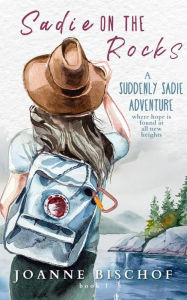 Title: Sadie on the Rocks (A Suddenly Sadie Adventure, #1), Author: Joanne Bischof