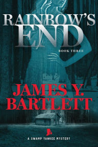 Title: Rainbow's End (A Swamp Yankee Mystery, #3), Author: James Y. Bartlett