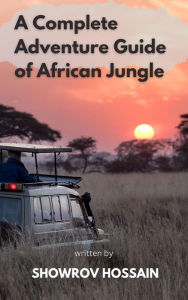 Title: A Complete Adventure Guide in African Jungle, Author: Showrov Hossain