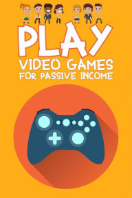 Title: Play Video Games for Passive Income (Financial Freedom, #7), Author: Joshua King