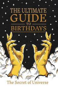 Title: The Ultimate Guide to Birthdays (Secrets of the Universe, #1), Author: Compass Star