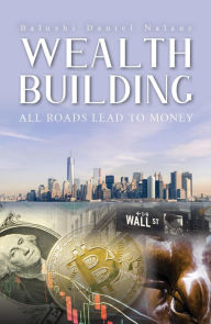 Title: Wealth Building - All Roads Lead to Money, Author: Balushi Daniel Nalane