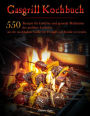Gasgrill Kochbuch : 550 Rezepte für köstliche und gesunde Mahlzeiten, der perfekte Leitfaden, um der unschlagbare Griller für Freunde und Familie zu werden