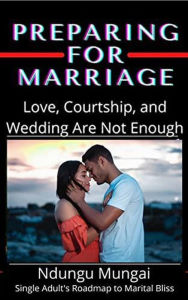 Title: Preparing for Marriage: Love, Courtship, and Wedding Are Not Enough, Author: Ndungu Mungai