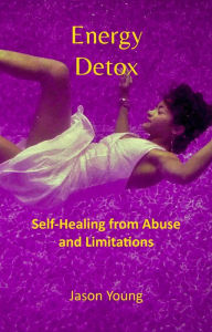 Title: Energy Detox: Self-Healing from Abuse and Limitations, Author: Jason Young