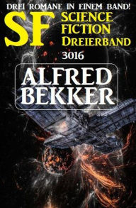 Title: SF Science Fiction Dreierband 3016 - Drei Romane in einem Band, Author: Alfred Bekker