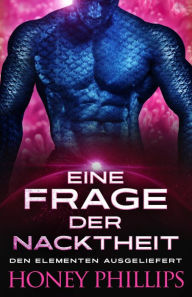 Title: Eine Frage der Nacktheit (Den Elementen Ausgeliefert, #3), Author: Honey Phillips