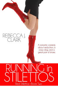 Title: Running in Stilettos (Red Stilettos, #2), Author: Rebecca J. Clark