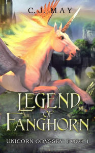 Title: Legend of Fanghorn (Unicorn Odyssey, #1), Author: C.J.  May