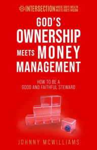 Title: God's Ownership Meets Money Management (INTERSECTION - Where God's Wealth Meets God's Wisdom, #2), Author: Johnny McWilliams