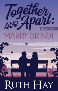 Title: Marry or Not (Together and Apart, #1), Author: Ruth Hay