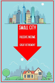 Title: Small City: Passive Income. Great Retirement. (Financial Freedom, #14), Author: Joshua King