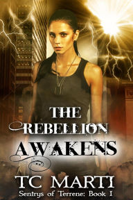 Title: The Rebellion Awakens (Sentrys of Terrene, #1), Author: TC Marti