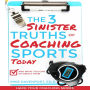 The 3 Sinister Truths of Coaching Sports Today: And what you can do about them (Coaching Workbook, #1)