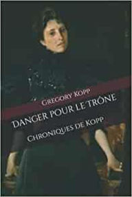 Title: Danger pour le Trône (Chroniques de Kopp, #8), Author: Gregory Kopp