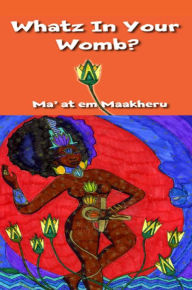 Title: Whatz In Your Womb?, Author: Maat em Maakheru Amen