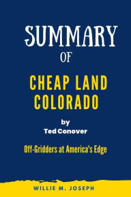 Title: Summary of Cheap Land Colorado By Ted Conover: Off-Gridders at America's Edge, Author: Willie M. Joseph