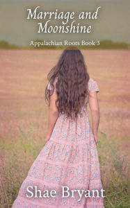 Title: Marriage and Moonshine (Appalachian Roots), Author: Shae Bryant