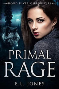 Title: Primal Rage (Hood River Chronicles, #1), Author: E.L.  Jones