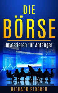 Title: Die Börse - Investieren für Anfänger (Financial Investments), Author: Richard Stooker