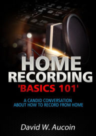 Title: Home Recording Basics '101', Author: David W. Aucoin
