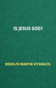 Title: Is Jesus God?, Author: Rodolfo Martin Vitangcol