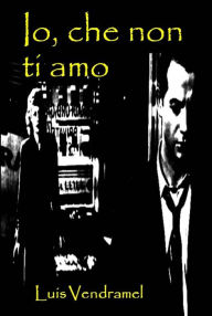 Title: Io, che non ti amo, Author: Luis Vendramel