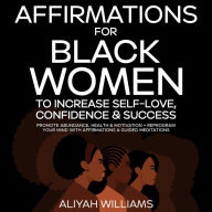 Title: Affirmations For Black Women To Increase Self-Love, Confidence & Success: Promote Abundance, Health & Motivation + Reprogram Your Mind With Affirmations & Guided Meditations, Author: Aaliyah Williams