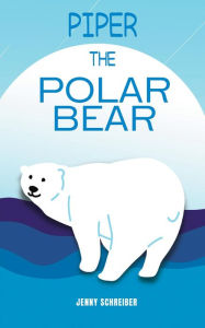 Title: Piper the Polar Bear, Author: Jenny Schreiber