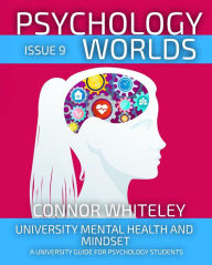 Title: Psychology Worlds Issue 9: University Mental Health and Mindset A University Guide For Psychology Students, Author: Connor Whiteley