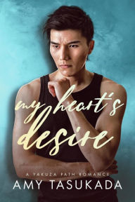Title: My Hearts Desire (A Yakuza Path Romance, #2), Author: Amy Tasukada
